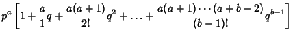 $\displaystyle p^a\left[{1+{a\over 1}q+{a(a+1)\over 2!}q^2+\ldots+{a(a+1)\cdots(a+b-2)\over(b-1)!}q^{b-1}}\right]$