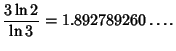 $\displaystyle {3\ln 2\over\ln 3} = 1.892789260\ldots.$