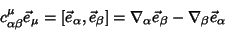 \begin{displaymath}
c_{\alpha\beta}^\mu\vec e_\mu = [\vec e_\alpha,\vec e_\beta] =\nabla_\alpha\vec e_\beta-\nabla_\beta\vec e_\alpha
\end{displaymath}