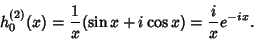 \begin{displaymath}
h_0^{(2)}(x) = {1\over x} (\sin x+i \cos x) = {i\over x} e^{-ix}.
\end{displaymath}