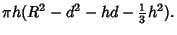 $\displaystyle \pi h(R^2-d^2-hd-{\textstyle{1\over 3}} h^2).$