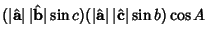 $\displaystyle (\vert\hat {\bf a}\vert\, \vert\hat {\bf b}\vert\sin c)(\vert\hat {\bf a}\vert \,\vert\hat {\bf c}\vert\sin b)\cos A$