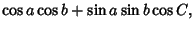 $\displaystyle \cos a\cos b+\sin a\sin b\cos C,$