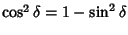 $\cos^2\delta=1-\sin^2\delta$