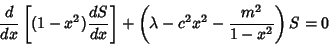 \begin{displaymath}
{d\over dx}\left[{(1-x^2){dS\over dx}}\right]+\left({\lambda-c^2x^2-{m^2\over 1-x^2}}\right)S=0
\end{displaymath}