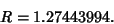 \begin{displaymath}
R=1.27443994.
\end{displaymath}