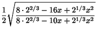 $\displaystyle {1\over 2}\sqrt{8\cdot 2^{2/3}-16x+2^{1/3} x^2\over 8\cdot 2^{2/3}-10x+2^{1/3}x^2}$