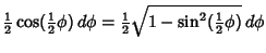 $\displaystyle {\textstyle{1\over 2}}\cos({\textstyle{1\over 2}}\phi)\,d\phi={\textstyle{1\over 2}}\sqrt{1-\sin^2({\textstyle{1\over 2}}\phi)}\,d\phi$