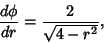 \begin{displaymath}
{d\phi\over dr}={2\over\sqrt{4-r^2}},
\end{displaymath}