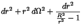 $\displaystyle dr^2+r^2\,d\Omega^2 + {dr^2\over {R^2\over r^2} - 1}$