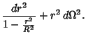 $\displaystyle {dr^2\over 1 - {r^2\over R^2}} + r^2\,d\Omega^2.$