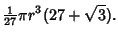 $\displaystyle {\textstyle{1\over 27}}\pi r^3 (27+\sqrt{3}).$