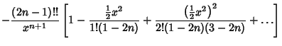 $\displaystyle -{(2n-1)!!\over x^{n+1}}\left[{1-{{1\over 2}x^2\over 1!(1-2n)}+{\left({{1\over 2}x^2}\right)^2\over 2!(1-2n)(3-2n)}+\ldots}\right]$