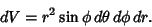 \begin{displaymath}
dV = r^2 \sin \phi\,d\theta\,d\phi\,dr.
\end{displaymath}