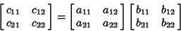 \begin{displaymath}
\left[{\matrix{c_{11} & c_{12}\cr c_{21} & c_{22}\cr}}\right...
... \left[{\matrix{b_{11} & b_{12}\cr b_{21} & b_{22}\cr}}\right]
\end{displaymath}