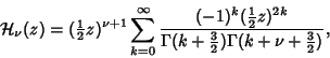 \begin{displaymath}
{\mathcal H}_\nu(z) = ({\textstyle{1\over 2}}z)^{\nu+1} \sum...
...+{\textstyle{3\over 2}})\Gamma(k+\nu+{\textstyle{3\over 2}})},
\end{displaymath}