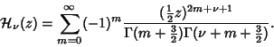 \begin{displaymath}
{\mathcal H}_\nu(z) =\sum_{m=0}^\infty (-1)^m {({\textstyle{...
...+{\textstyle{3\over 2}})\Gamma(\nu+m+{\textstyle{3\over 2}})}.
\end{displaymath}