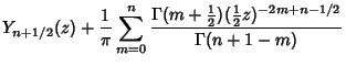 $\displaystyle Y_{n+1/2}(z)+{1\over\pi}\sum_{m=0}^n {\Gamma(m+{\textstyle{1\over 2}})({\textstyle{1\over 2}}z)^{-2m+n-1/2}\over\Gamma(n+1-m)}$