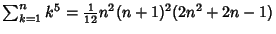 $\sum_{k=1}^n k^5 = {\textstyle{1\over 12}}n^2(n+1)^2(2n^2+2n-1)$