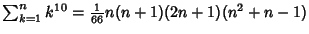 $\sum_{k=1}^n k^{10} = {\textstyle{1\over 66}}n(n+1)(2n+1)(n^2+n-1)$