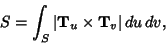 \begin{displaymath}
S = \int_S \vert{\bf T}_u\times {\bf T}_v\vert\,du \,dv,
\end{displaymath}