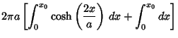 $\displaystyle 2\pi a\left[{\int_0^{x_0}\cosh\left({2x\over a}\right)\, dx + \int_0^{x_0} dx}\right]$