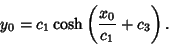 \begin{displaymath}
y_0=c_1\cosh\left({{x_0\over c_1}+c_3}\right).
\end{displaymath}