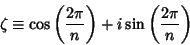 \begin{displaymath}
\zeta\equiv \cos\left({2\pi\over n}\right)+i\sin\left({2\pi\over n}\right)
\end{displaymath}