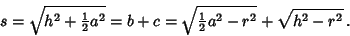 \begin{displaymath}
s=\sqrt{h^2+{\textstyle{1\over 2}}a^2}=b+c=\sqrt{{\textstyle{1\over 2}}a^2-r^2}+\sqrt{h^2-r^2}\,.
\end{displaymath}