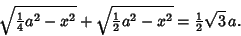 \begin{displaymath}
\sqrt{{\textstyle{1\over 4}}a^2-x^2}+\sqrt{{\textstyle{1\over 2}}a^2-x^2}={\textstyle{1\over 2}}\sqrt{3}\, a.
\end{displaymath}