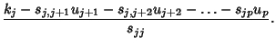 $\displaystyle {k_j-s_{j,j+1}u_{j+1}-s_{j,j+2}u_{j+2}-\ldots-s_{jp}u_p\over s_{jj}}.$