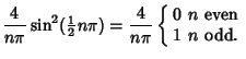 $\displaystyle {4\over n\pi} \sin^2({\textstyle{1\over 2}}n\pi) = {4\over n\pi} ...
...begin{array}{ll} 0 & \mbox{$n$\ even}\\  1 & \mbox{$n$\ odd.}\end{array}\right.$