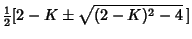 $\displaystyle {\textstyle{1\over 2}}[2-K\pm\sqrt{(2-K)^2-4}\,]$