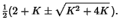 $\displaystyle {\textstyle{1\over 2}}(2+K\pm\sqrt{K^2+4K}\,).$