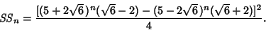 \begin{displaymath}
{\it SS}_n={[(5+2\sqrt{6}\,)^n(\sqrt{6}-2)-(5-2\sqrt{6}\,)^n(\sqrt{6}+2)]^2\over 4}.
\end{displaymath}