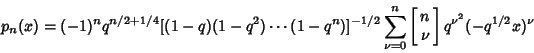 \begin{displaymath}
p_n(x)=(-1)^n q^{n/2+1/4}[(1-q)(1-q^2)\cdots(1-q^n)]^{-1/2}\...
... \left[{\matrix{n\cr \nu\cr}}\right] q^{\nu^2}(-q^{1/2} x)^\nu
\end{displaymath}