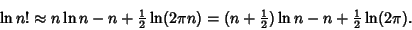 \begin{displaymath}
\ln n!\approx n\ln n-n+{\textstyle{1\over 2}}\ln(2\pi n) = (n+{\textstyle{1\over 2}})\ln n-n+{\textstyle{1\over 2}}\ln(2\pi).
\end{displaymath}