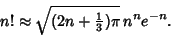 \begin{displaymath}
n!\approx \sqrt{(2n+{\textstyle{1\over 3}})\pi}\,n^n e^{-n}.
\end{displaymath}