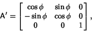 \begin{displaymath}
{\hbox{\sf A}}' = \left[{\matrix{\cos \phi & \sin \phi & 0\cr -\sin \phi & \cos \phi & 0\cr 0 & 0 & 1\cr}}\right],
\end{displaymath}