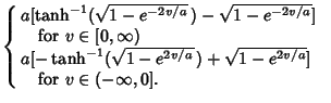 $\displaystyle \left\{\begin{array}{ll} a[\tanh^{-1}(\sqrt{1-e^{-2v/a}}\,)-\sqrt...
...}] & \mbox{}\\  \quad {\rm for\ }v\in (-\infty, 0]. & \mbox{}\end{array}\right.$