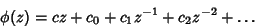 \begin{displaymath}
\phi(z)=cz+c_0+c_1 z^{-1}+c_2 z^{-2}+\ldots
\end{displaymath}