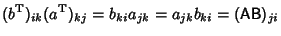 $\displaystyle (b^{\rm T})_{ik}(a^{\rm T})_{kj} = b_{ki}a_{jk} = a_{jk}b_{ki} = ({\hbox{\sf A}}{\hbox{\sf B}})_{ji}$