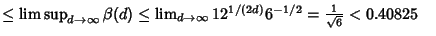 $ \leq \limsup_{d\to\infty}\beta(d) \leq \lim_{d\to\infty} 12^{1/(2d)}6^{-1/2}={1\over\sqrt{6}}<0.40825\quad$