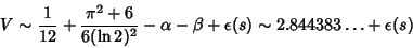 \begin{displaymath}
V\sim {1\over 12}+{\pi^2+6\over 6(\ln 2)^2}-\alpha-\beta+\epsilon(s)\sim 2.844383\ldots+\epsilon(s)
\end{displaymath}