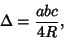 \begin{displaymath}
\Delta={abc\over 4R},
\end{displaymath}