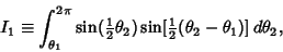 \begin{displaymath}
I_1 \equiv \int_{\theta_1}^{2\pi}
\sin({\textstyle{1\over 2}...
..._2)\sin[{\textstyle{1\over 2}}(\theta_2-\theta_1)]\,d\theta_2,
\end{displaymath}