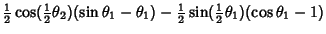 $\displaystyle {\textstyle{1\over 2}}\cos({\textstyle{1\over 2}}\theta_2)(\sin \...
..._1)-{\textstyle{1\over 2}}\sin({\textstyle{1\over 2}}\theta_1)(\cos \theta_1-1)$