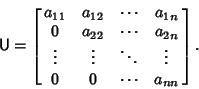 \begin{displaymath}
{\hbox{\sf U}} = \left[{\matrix{
a_{11} & a_{12} & \cdots &...
...ots & \ddots & \vdots\cr
0 & 0 & \cdots & a_{nn}\cr}}\right].
\end{displaymath}