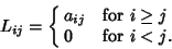 \begin{displaymath}
L_{ij} = \cases{
a_{ij} & for $i \geq j$\cr
0 & for $i < j$.\cr}
\end{displaymath}