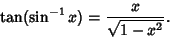 \begin{displaymath}
\tan(\sin^{-1} x) = {x\over \sqrt{1-x^2}}.
\end{displaymath}